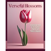 Verseful Blossoms: A Coloring Book of 26 Flowers Paired with Poetic Elegance: Awaken Your Inner Artist and Find Serenity Through the Power of Poetry