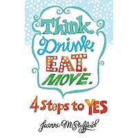 Think. Drink. Eat. Move.: 4 Steps to YES Think. Drink. Eat. Move.: 4 Steps to YES Paperback
