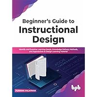 Beginner’s Guide to Instructional Design: Identify and Examine Learning Needs, Knowledge Delivery Methods, and Approaches to Design Learning Material (English Edition) Beginner’s Guide to Instructional Design: Identify and Examine Learning Needs, Knowledge Delivery Methods, and Approaches to Design Learning Material (English Edition) Kindle Paperback