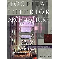 Hospital Interior Architecture: Creating Healing Environments for Special Patient Populations Hospital Interior Architecture: Creating Healing Environments for Special Patient Populations Hardcover