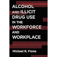 Alcohol and Illicit Drug Use in the Workforce and Workplace Alcohol and Illicit Drug Use in the Workforce and Workplace Kindle Hardcover