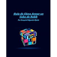 Guía de Cómo Armar un Cubo de Rubik (Spanish Edition)