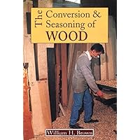 The Conversion and Seasoning of Wood: A Guide to Principles and Practice The Conversion and Seasoning of Wood: A Guide to Principles and Practice Paperback