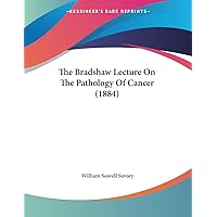 The Bradshaw Lecture On The Pathology Of Cancer (1884) The Bradshaw Lecture On The Pathology Of Cancer (1884) Paperback