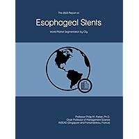 The 2023 Report on Esophageal Stents: World Market Segmentation by City The 2023 Report on Esophageal Stents: World Market Segmentation by City Paperback