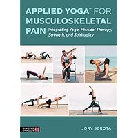 Applied Yoga™ for Musculoskeletal Pain: Integrating Yoga, Physical Therapy, Strength, and Spirituality Applied Yoga™ for Musculoskeletal Pain: Integrating Yoga, Physical Therapy, Strength, and Spirituality Paperback Kindle