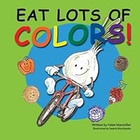 Eat Lots of Colors: A Colorful Look at Healthy Nutrition for Children Eat Lots of Colors: A Colorful Look at Healthy Nutrition for Children Paperback Kindle