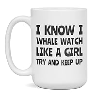 I Whale Watch like a girl, funny Whale Watch sayings, for women, 15-Ounce White