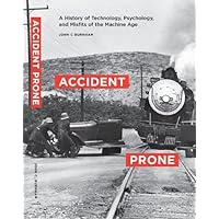 Accident Prone: A History of Technology, Psychology, and Misfits of the Machine Age Accident Prone: A History of Technology, Psychology, and Misfits of the Machine Age Kindle Hardcover