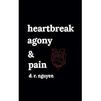 heartbreak agony & pain: poetry and prose (Love & Heartbreak Poems)