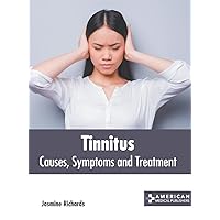 Tinnitus: Causes, Symptoms and Treatment Tinnitus: Causes, Symptoms and Treatment Hardcover