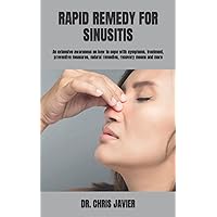 RAPID REMEDY FOR SINUSITIS: An extensive awareness on how to cope with symptoms, treatment, preventive measures, natural remedies, recovery means and more RAPID REMEDY FOR SINUSITIS: An extensive awareness on how to cope with symptoms, treatment, preventive measures, natural remedies, recovery means and more Paperback Kindle