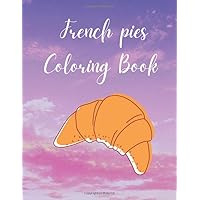 French Pies Coloring Book: Premium Cover + Large Blank Sketching Pages for Kids Toddlers and France Culture Admirers