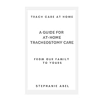 Trach Care At Home: A Guide For At-Home Tracheostomy Care: From Our Family to Yours Trach Care At Home: A Guide For At-Home Tracheostomy Care: From Our Family to Yours Paperback
