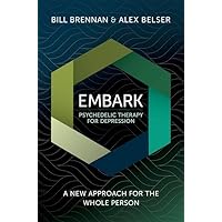 EMBARK Psychedelic Therapy for Depression: A New Approach for the Whole Person EMBARK Psychedelic Therapy for Depression: A New Approach for the Whole Person Paperback Kindle