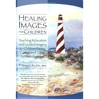 Healing Images for Children: Teaching Relaxation and Guided Imagery to Children Facing Cancer and Other Serious Illnesses Healing Images for Children: Teaching Relaxation and Guided Imagery to Children Facing Cancer and Other Serious Illnesses Paperback