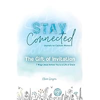 The Gift of Invitation: 7 Ways Jesus Invites You to a Life of Grace (Stay Connected Journals for Catholic Women #1) The Gift of Invitation: 7 Ways Jesus Invites You to a Life of Grace (Stay Connected Journals for Catholic Women #1) Paperback
