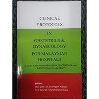 Clinical Protocols in Obstetrics & Gynaecology for Malaysian Hospital: A must have compendium for Practitioners of Obstetrics & Gynaecology