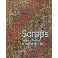 Scraps: Fashion, Textiles, and Creative Reuse: Three Stories of Sustainable Design Scraps: Fashion, Textiles, and Creative Reuse: Three Stories of Sustainable Design Hardcover
