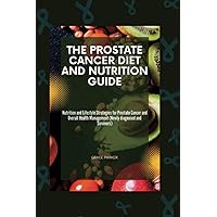 The Prostate Cancer Diet and Nutrition Guide: Nutrition and Lifestyle Strategies for Prostate Cancer and Overall Health Management (Newly diagnosed and Survivors) (The Prostate Cancer Handbook) The Prostate Cancer Diet and Nutrition Guide: Nutrition and Lifestyle Strategies for Prostate Cancer and Overall Health Management (Newly diagnosed and Survivors) (The Prostate Cancer Handbook) Paperback Kindle