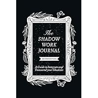 The Shadow Work Journal 2nd Edition: a Guide to Integrate and Transcend Your Shadows: The Essential Guidebook for Shadow Work The Shadow Work Journal 2nd Edition: a Guide to Integrate and Transcend Your Shadows: The Essential Guidebook for Shadow Work