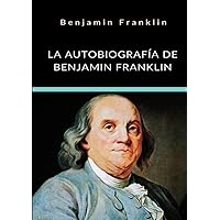 La autobiografía de Benjamin Franklin (Spanish Edition) La autobiografía de Benjamin Franklin (Spanish Edition) Paperback Kindle