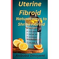 Uterine Fibroids: Natural Ways to Shrink Fibroids
