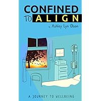 Confined to Align: A Journey to Wellbeing Confined to Align: A Journey to Wellbeing Paperback Kindle Audible Audiobook