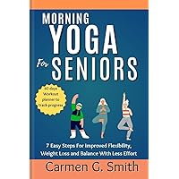 Morning Yoga for Seniors: 7 Easy Steps For improved Flexibility, Weight Loss and Balance With Less Effort
