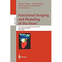 Functional Imaging and Modeling of the Heart: Second International Workshop, FIMH 2003, Lyon, France, June 2003, Proceedings (Lecture Notes in Computer Science) Functional Imaging and Modeling of the Heart: Second International Workshop, FIMH 2003, Lyon, France, June 2003, Proceedings (Lecture Notes in Computer Science) Paperback