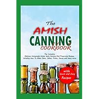 THE AMISH CANNING COOKBOOK: The Complete Delicious Homemade Water bath Canning And Preserving Recipes Including How To Make Jams , Jellies, Fruits, Sauces and many More THE AMISH CANNING COOKBOOK: The Complete Delicious Homemade Water bath Canning And Preserving Recipes Including How To Make Jams , Jellies, Fruits, Sauces and many More Paperback Kindle