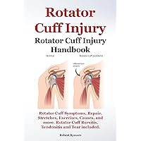 Rotator Cuff Injury. Rotator Cuff Injury Handbook. Rotator Cuff Symptoms, Repair, Stretches, Exercises, Causes and more. Rotator Cuff Bursitis, Tendonitis and Tear included. Rotator Cuff Injury. Rotator Cuff Injury Handbook. Rotator Cuff Symptoms, Repair, Stretches, Exercises, Causes and more. Rotator Cuff Bursitis, Tendonitis and Tear included. Kindle Paperback Hardcover