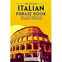 The Ultimate Italian Phrase Book: 1001 Italian Phrases for Beginners and Beyond!