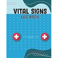 Vital Signs Log Book: Complete Health Monitoring Logbook For Patient. Medical Based Log Book For Tracking Blood Pressure, Weight, Heart Rate, Temperature, Blood Sugar, And Oxygen Saturation.