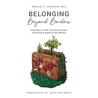 Belonging Beyond Borders: How Adult Third Culture Kids Can Cultivate a Sense of Belonging Belonging Beyond Borders: How Adult Third Culture Kids Can Cultivate a Sense of Belonging Paperback Kindle