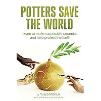 Potters Save the World: Learn to make sustainable ceramics and help protect the Earth