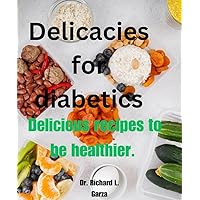 Delicacies for diabetics. : Delicious recipes to be healthier Delicacies for diabetics. : Delicious recipes to be healthier Kindle