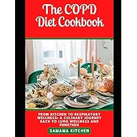 The COPD Diet Cookbook: From Kitchen to Respiratory Health Wellness: Learn Several Healing and Nutrient-Rich Recipes to Reverse Chronic Obstructive Pulmonary Disease (Meals with pictures inside) The COPD Diet Cookbook: From Kitchen to Respiratory Health Wellness: Learn Several Healing and Nutrient-Rich Recipes to Reverse Chronic Obstructive Pulmonary Disease (Meals with pictures inside) Paperback Kindle