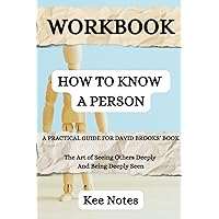 Workbook: How To Know A Person: (A Practical Guide for David Brooks' Book) The Art of Seeing Others Deeply and Being Deeply Seen (Happiness and Wellbeing)