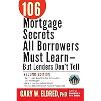 106 Mortgage Secrets All Borrowers Must Learn - But Lenders Don't Tell, Second Edition 106 Mortgage Secrets All Borrowers Must Learn - But Lenders Don't Tell, Second Edition Paperback Kindle