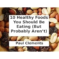 10 Healthy Foods You Should Be Eating (But Probably Aren’t) 10 Healthy Foods You Should Be Eating (But Probably Aren’t) Kindle
