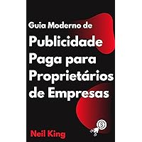 Guia Moderno de Publicidade Paga para Proprietários de Empresas: Uma introdução rápida aos anúncios do Google, Facebook, Instagram, YouTube e TikTok (Portuguese Edition)