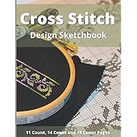 Cross Stitch Design Sketchbook: 11 Count, 14 Count, and 18 Count Chart and Pattern Graph Paper with Fill-in Floss Chart - Great Gift for Needleworkers