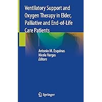 Ventilatory Support and Oxygen Therapy in Elder, Palliative and End-of-Life Care Patients Ventilatory Support and Oxygen Therapy in Elder, Palliative and End-of-Life Care Patients Kindle Hardcover Paperback
