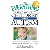 The Everything Parent's Guide to Children with Autism: Expert, reassuring advice to help your child at home, at school, and at play The Everything Parent's Guide to Children with Autism: Expert, reassuring advice to help your child at home, at school, and at play Paperback Kindle