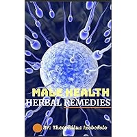 MALE HEALTH HERBAL REMEDIES: “Natural Solutions for Male Reproductive Organ Challenges” (Herbal Remedies for Treating Critical Health Challenges for 100% Result Book 1) MALE HEALTH HERBAL REMEDIES: “Natural Solutions for Male Reproductive Organ Challenges” (Herbal Remedies for Treating Critical Health Challenges for 100% Result Book 1) Kindle