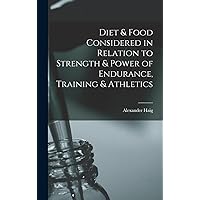 Diet & Food Considered in Relation to Strength & Power of Endurance, Training & Athletics Diet & Food Considered in Relation to Strength & Power of Endurance, Training & Athletics Hardcover Kindle Paperback