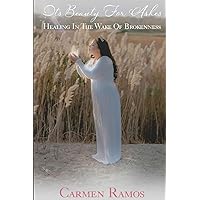 Its Beauty For Ashes: Healing In the Wake of Brokenness Its Beauty For Ashes: Healing In the Wake of Brokenness Paperback