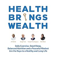 Health Brings Wealth: Daily Exercise, Good Sleep, Balanced Nutrition and a Peaceful Mindset Are the Keys to a Healthy and Long Life Health Brings Wealth: Daily Exercise, Good Sleep, Balanced Nutrition and a Peaceful Mindset Are the Keys to a Healthy and Long Life Kindle