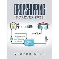 Dropshipping Forever 2022: The Beginner's Guide to Making Money Online and Building Your $ 100,000+